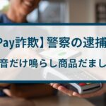 【PayPay詐欺】警察の逮捕事例「決済音だけ鳴らし商品をだましとる」