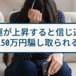 【占い詐欺】金運が上昇すると信じ込み、150万円騙し取られる