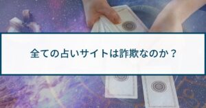 全ての占いサイトは詐欺なのか?