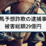 【競馬予想詐欺】警察の逮捕事例「4万人から29億円詐取、12人逮捕」