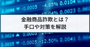 金融商品詐欺ってなに?若い世代も要注意!手口や対策を解説