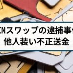 【SIMスワップ】警察の逮捕事例「他人装い不正送金した女を逮捕」