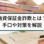 融資保証金詐欺とは?手口や被害事例、被害防止の対策まで丁寧に解説