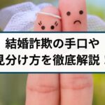 結婚詐欺とは？手口や見分け方を徹底解説！