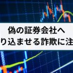 偽物の証券会社に振り込ませる詐欺に要注意!