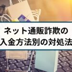 【注意喚起】ネット通販詐欺には要注意！入金方法別の対処法を解説