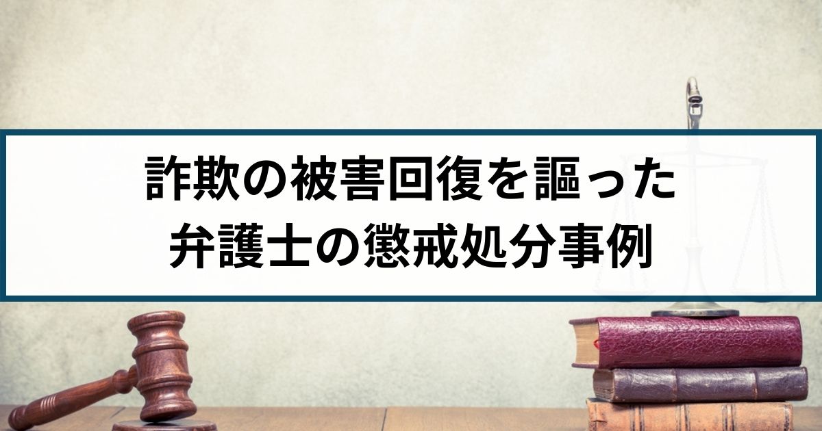 【弁護士の懲戒処分事例】ロマンス詐欺の被害回復をめぐり誇大広告