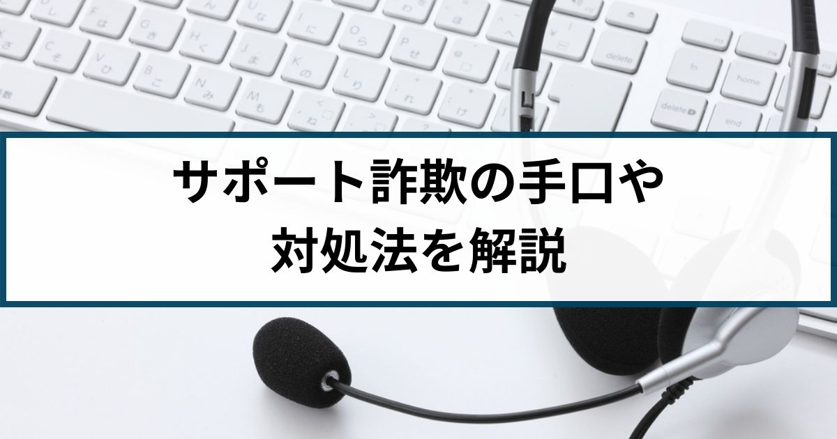 サポート詐欺の警告画面の消し方は？対処法や手口を徹底解説