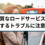 ロードサービスによる詐欺まがいの高額請求トラブルが急増！