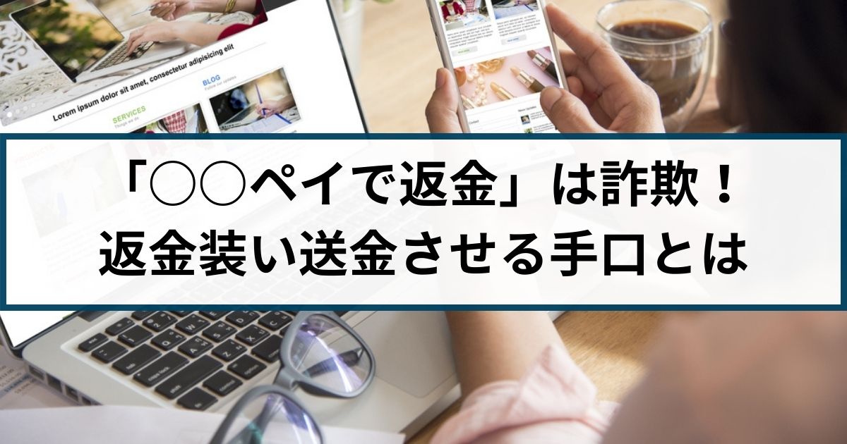 「○○ペイで返金します」は詐欺！返金するふりをして送金させる手口とは