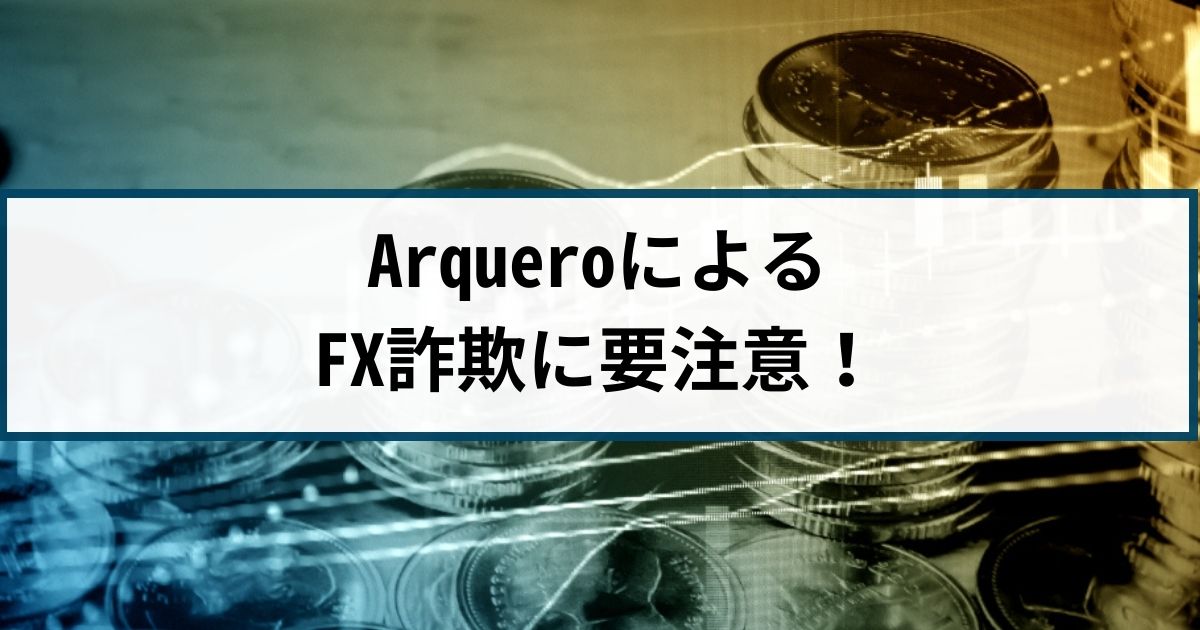 ArqueroによるFX詐欺には要注意！その理由や手口を徹底解説