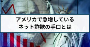 アメリカで被害が増えているネット詐欺の手口とは?