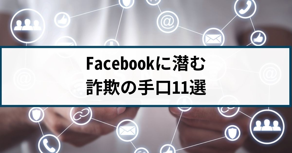 アメリカで被害急増！Facebookに潜む詐欺の手口11選と対策を徹底解説