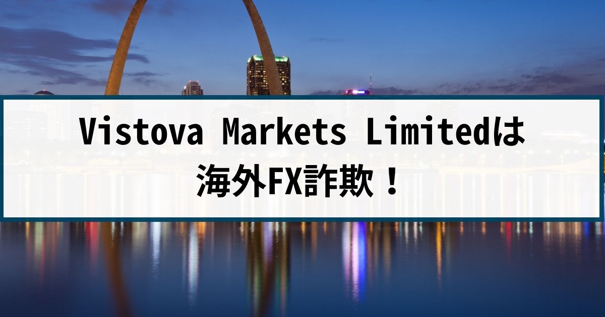 Vistova Markets Limitedは海外FX詐欺！手口や返金方法を徹底解説