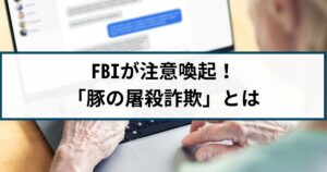 ネット詐欺の新しい手口「豚の屠殺詐欺(Pig Butchering Scam)」とは?