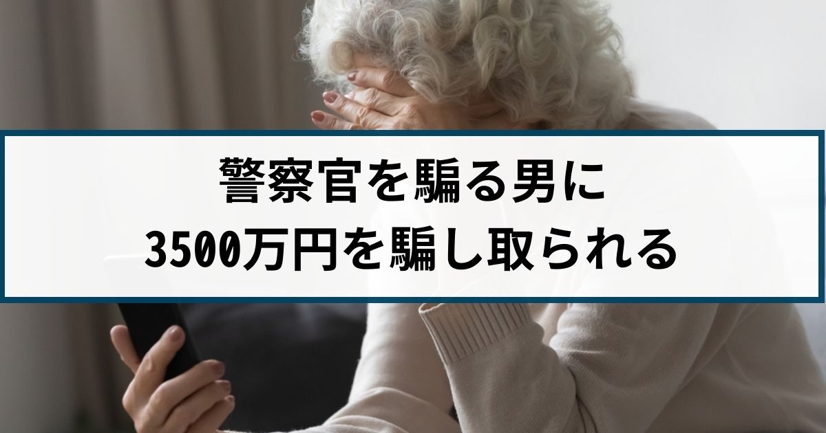 【特殊詐欺の被害事例】80代女性が3500万円騙し取られる