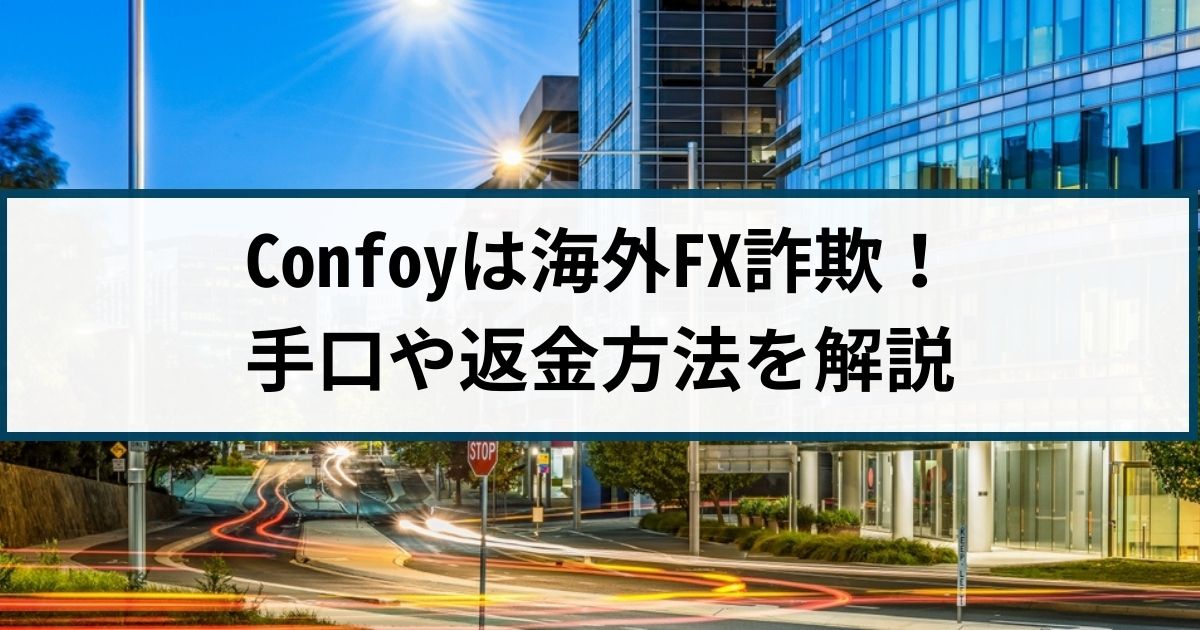 【被害急増】Confoyは海外FX詐欺！手口や返金方法を解説