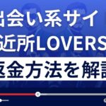 ご近所ラバーズ(ご近所LOVERS)は出会い系詐欺？返金方法を詳しく解説