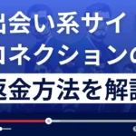 コネクションは出会い系詐欺？迷惑メール？返金方法まで詳しく解説